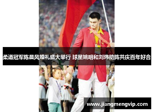 柔道冠军陈晨风婚礼盛大举行 球星姚明和刘炜助阵共庆百年好合